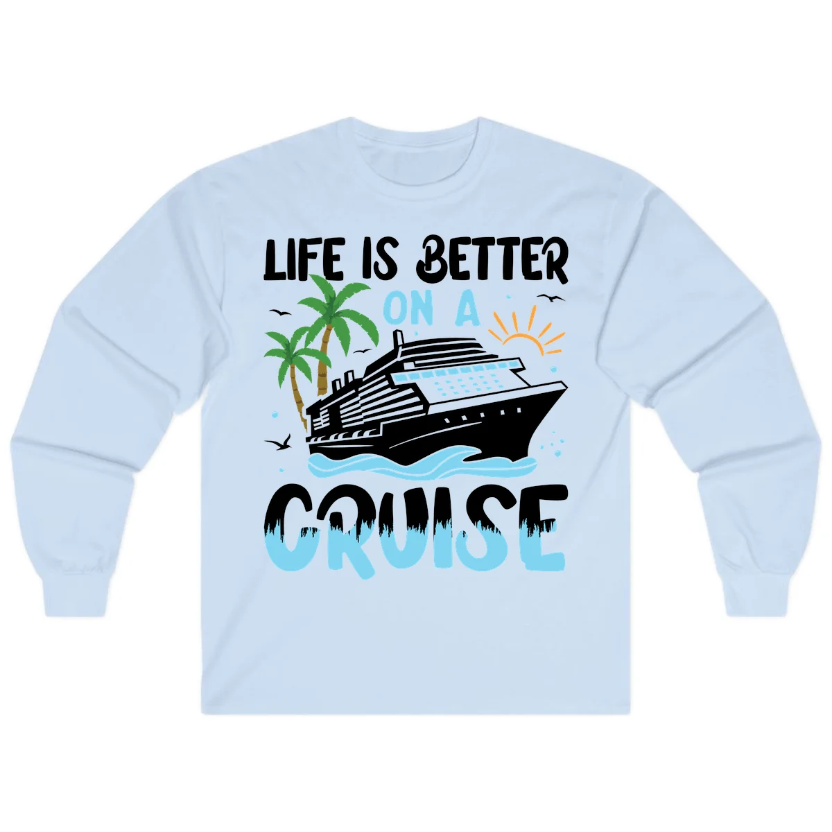 Life Is Better On A Cruise Long Sleeve in Light Blue