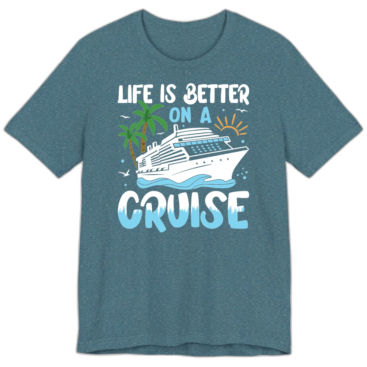 Life Is Better On A Cruise Premium T-Shirt in Heather Deep Teal