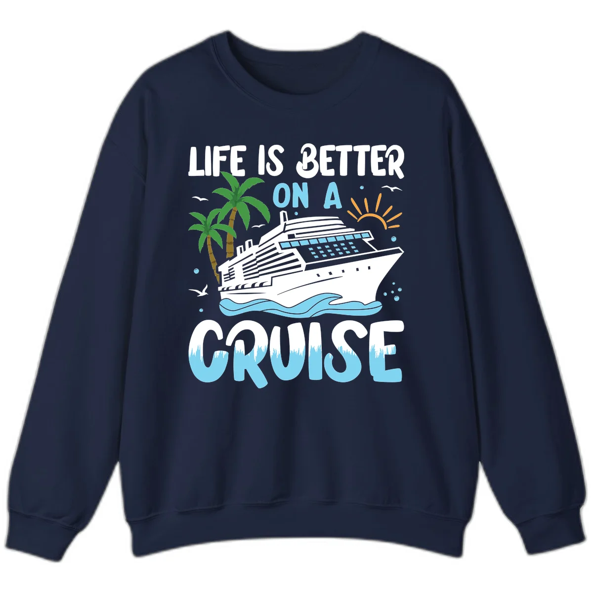 Life Is Better On A Cruise Sweatshirt in Navy