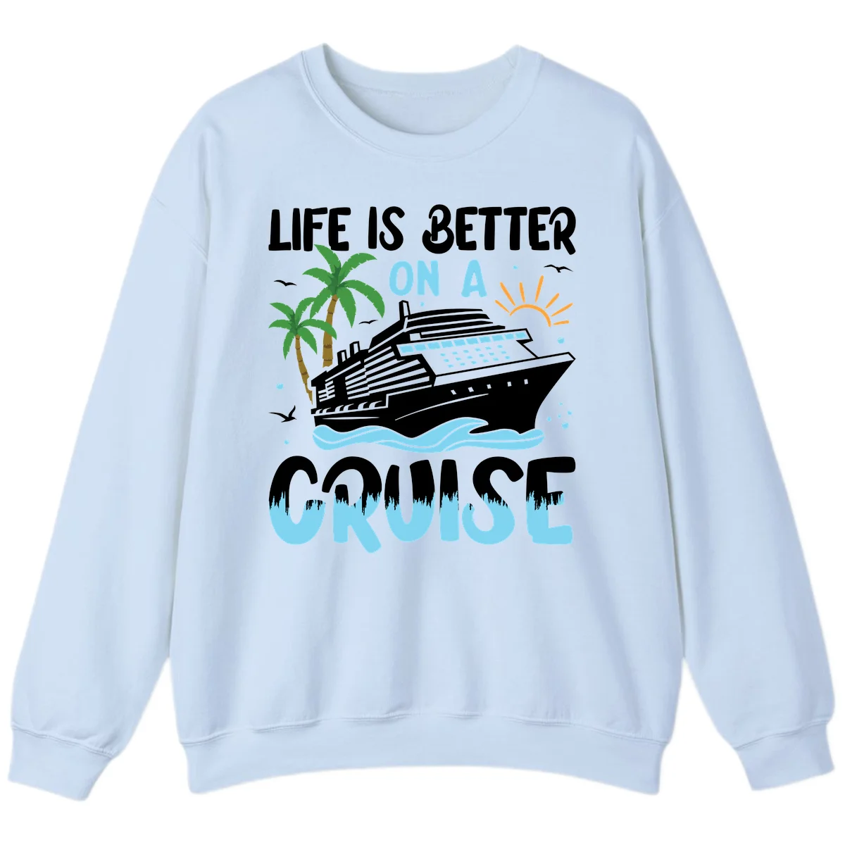 Life Is Better On A Cruise Sweatshirt in Light Blue