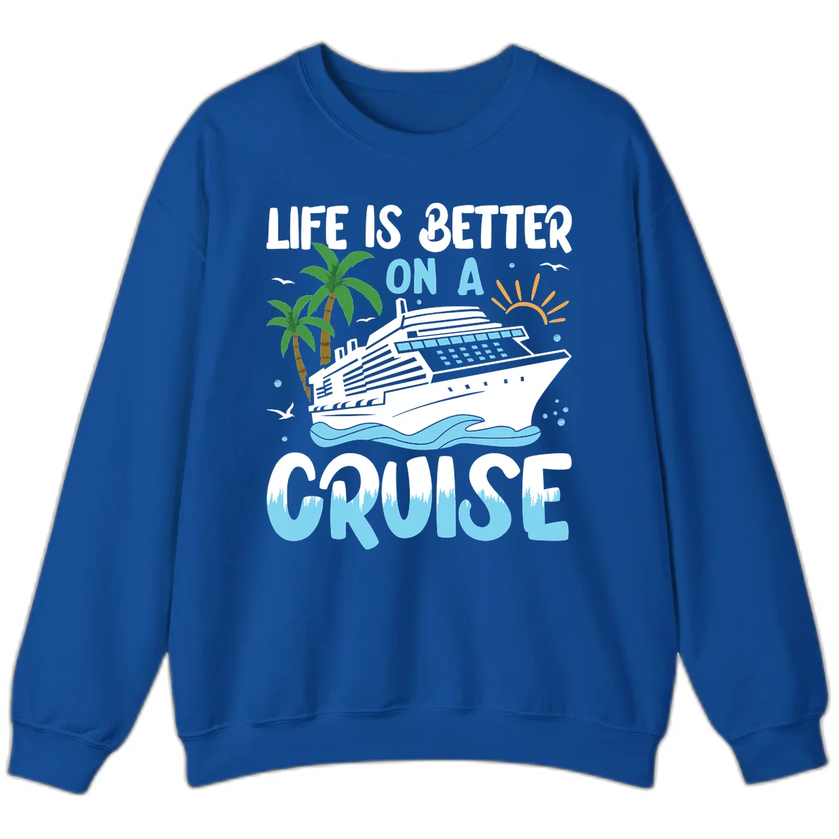 Life Is Better On A Cruise Sweatshirt in Royal