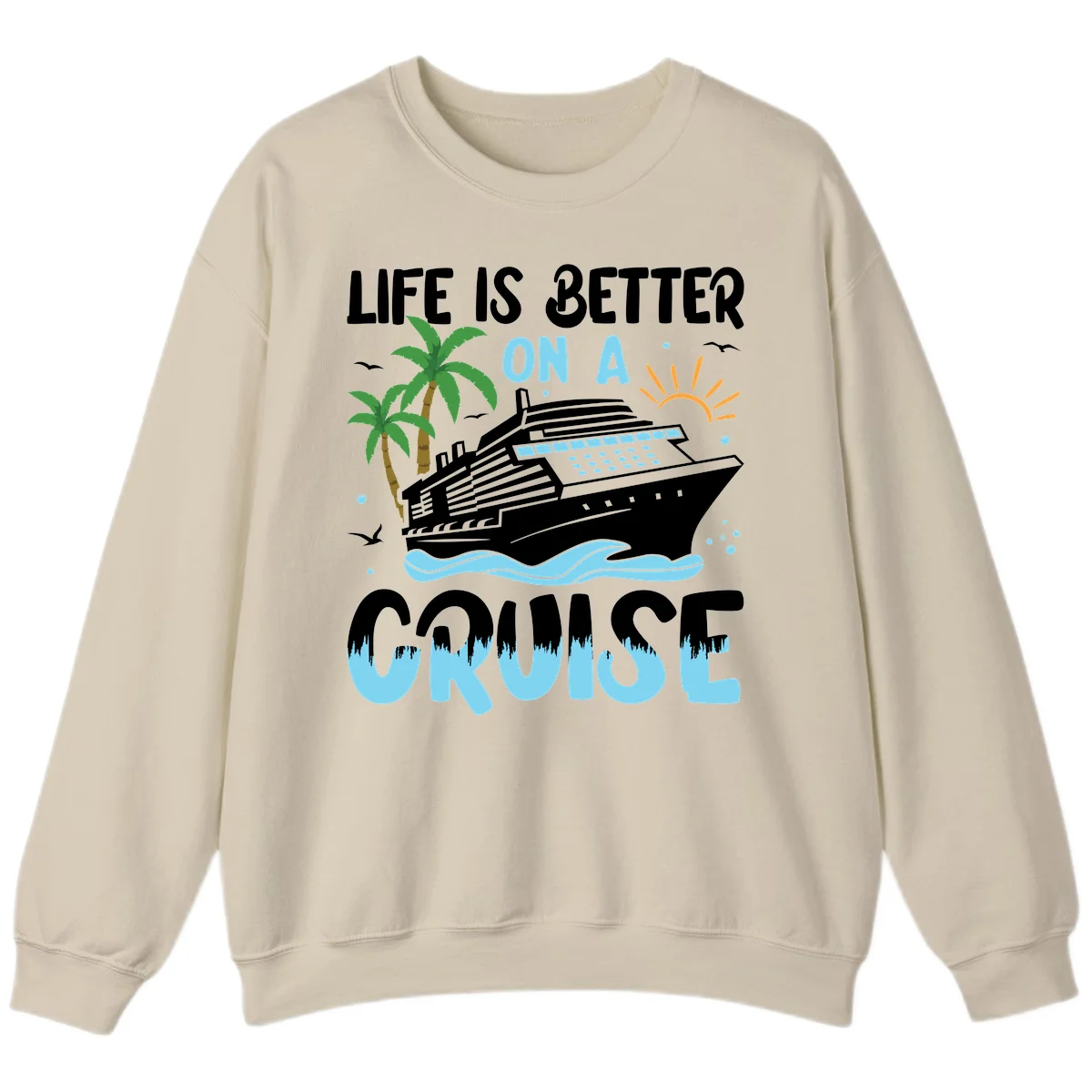 Life Is Better On A Cruise Sweatshirt in Sand