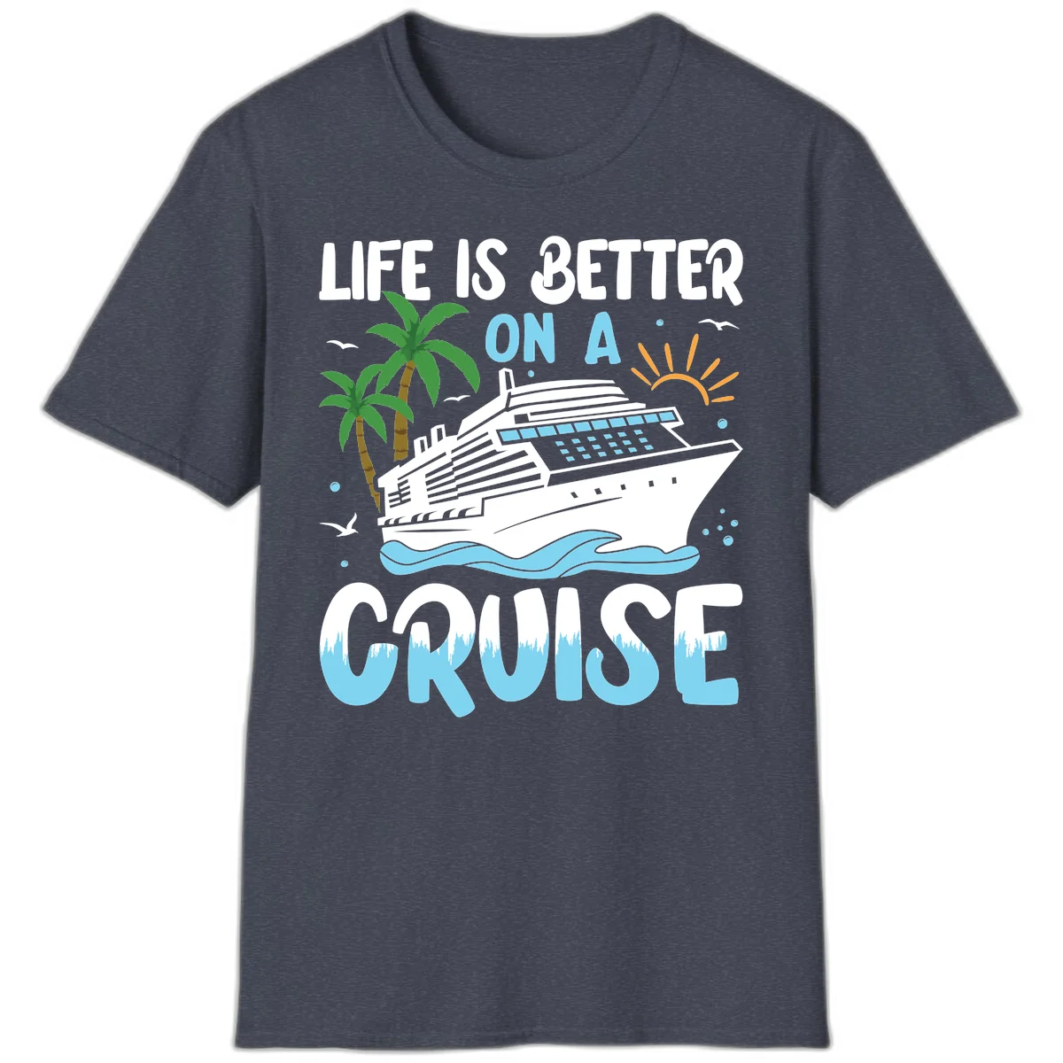 Life Is Better On A Cruise T-Shirt in Heather Navy