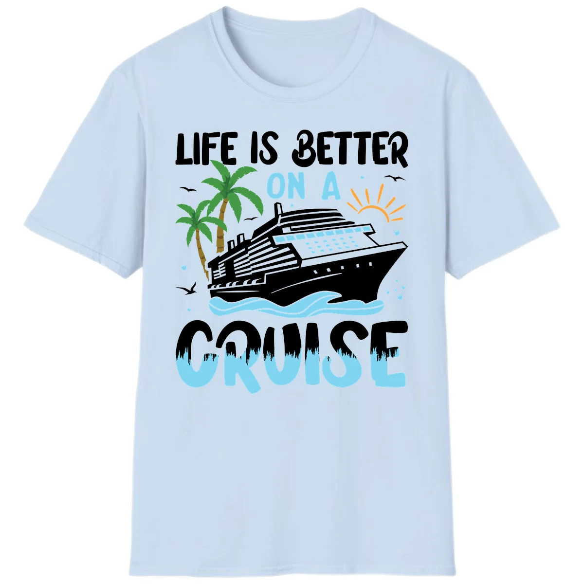Life Is Better On A Cruise T-Shirt in Light Blue
