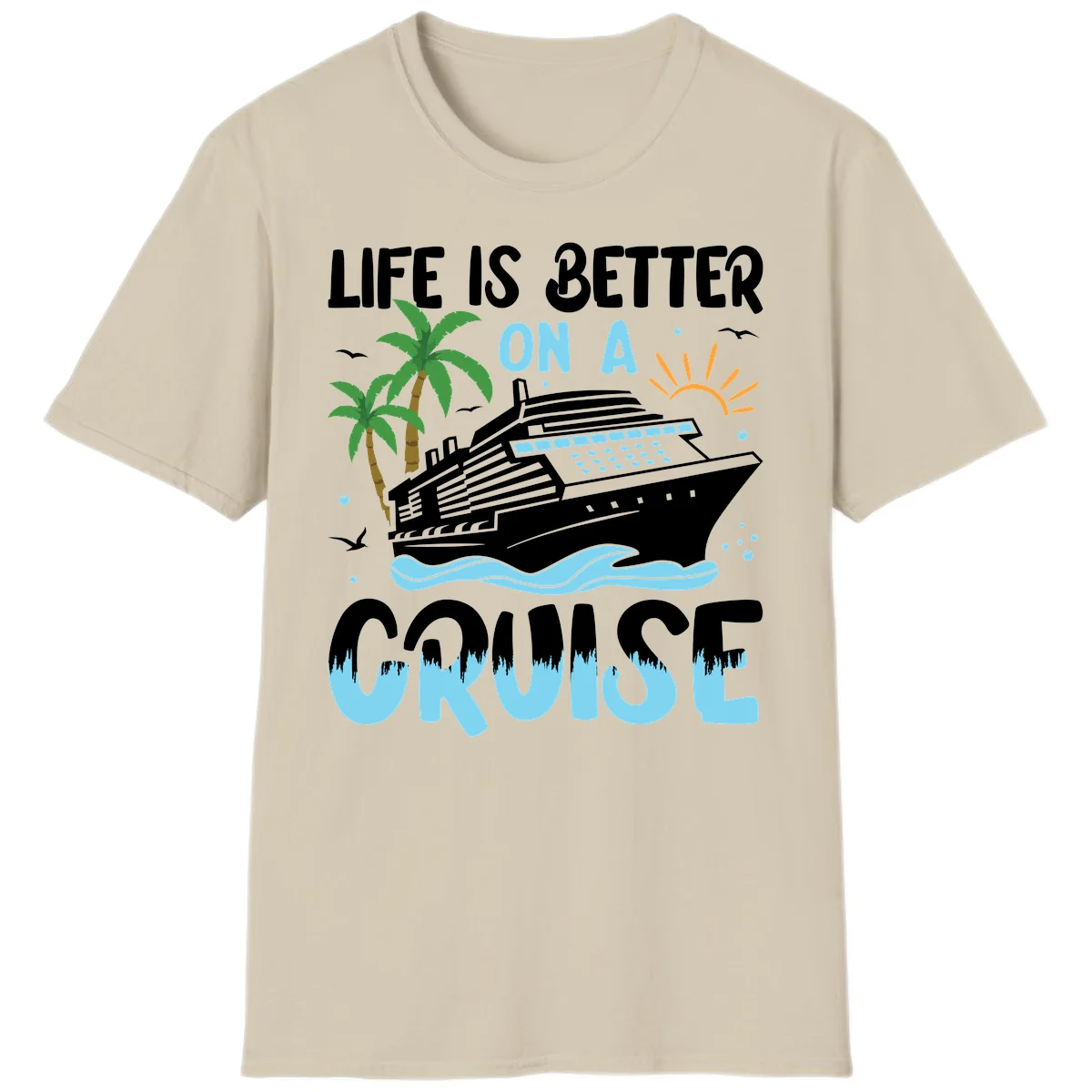 Life Is Better On A Cruise T-Shirt in Sand