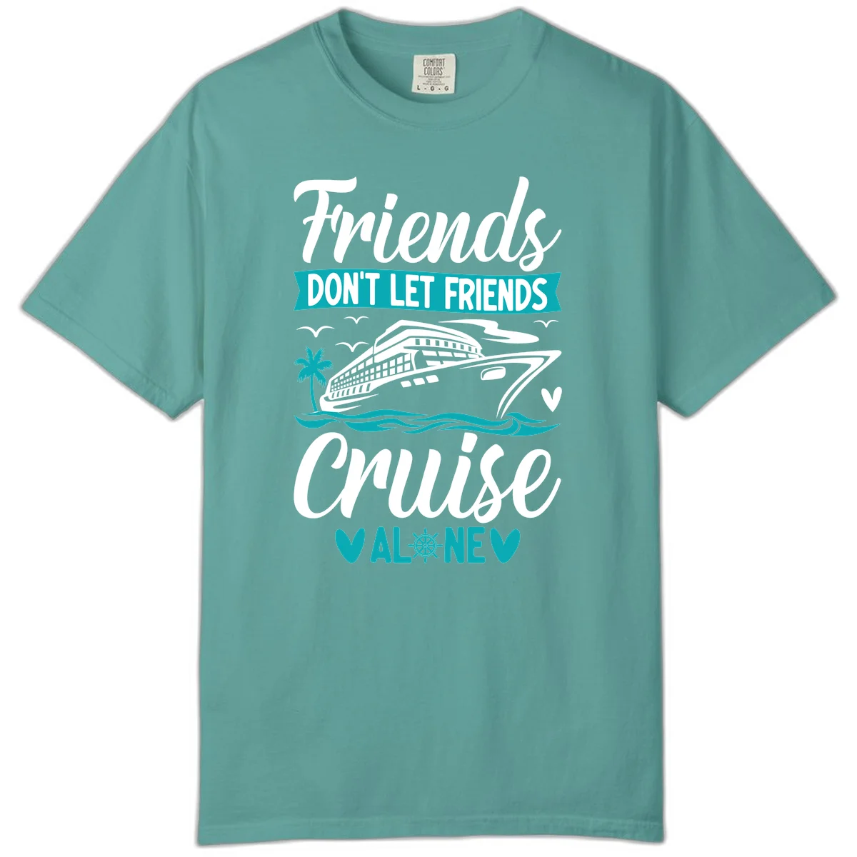 Friends Don't Let Friends Cruise Alone Comfort Color in Seafoam