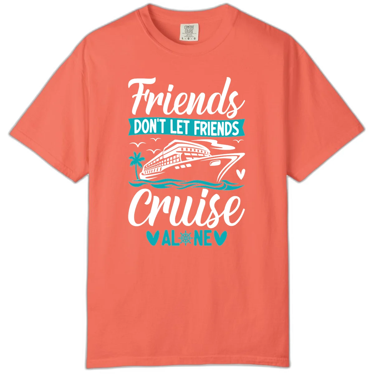 Friends Don't Let Friends Cruise Alone Comfort Color in Bright Salmon