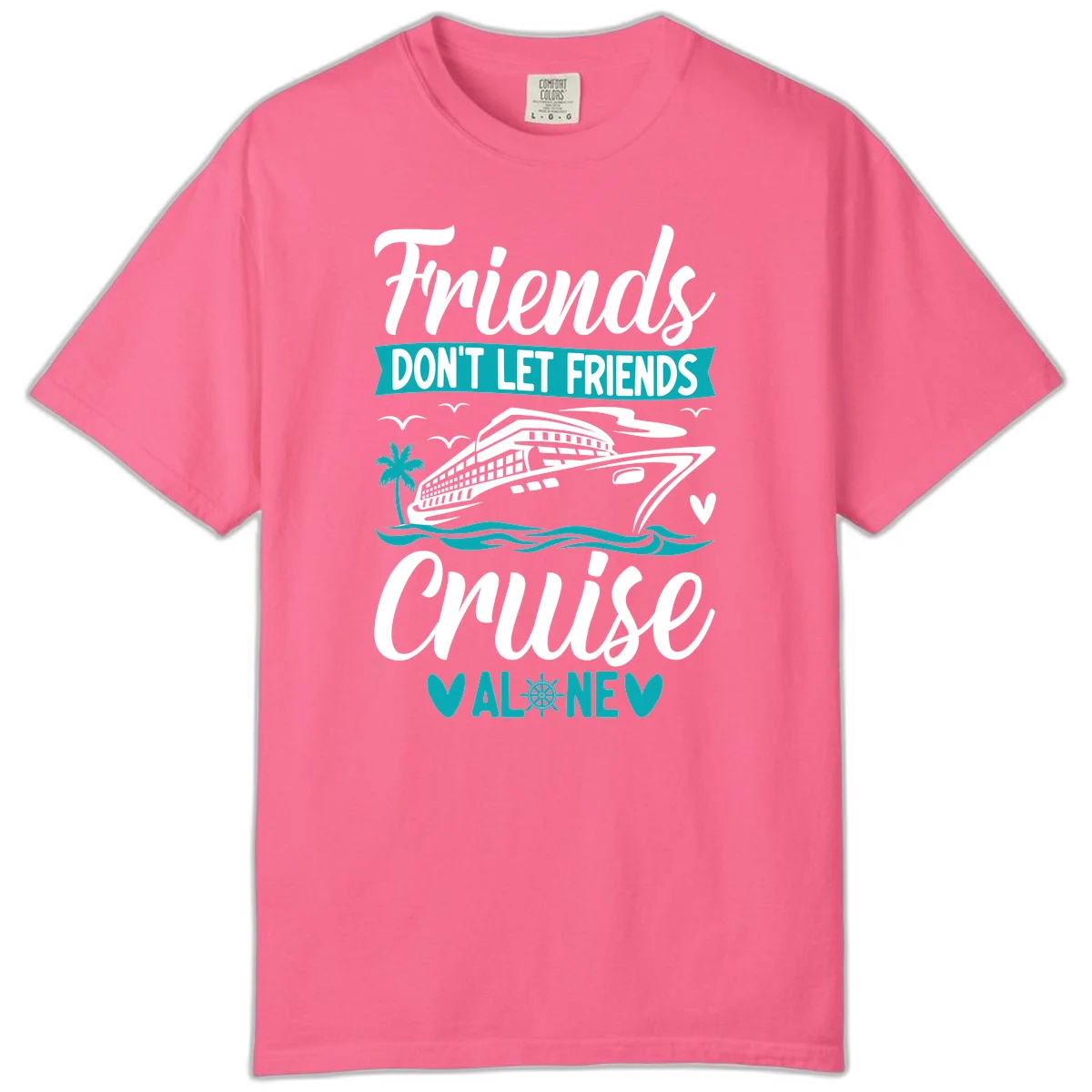 Friends Don't Let Friends Cruise Alone Comfort Color in Crunchberry
