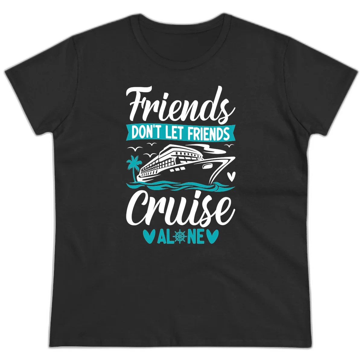 Friends Don't Let Friends Cruise Alone Ladies Tee in Black