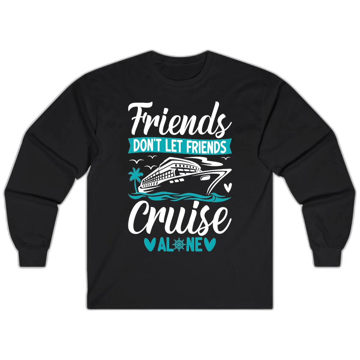 Friends Don't Let Friends Cruise Alone Long Sleeve in Black