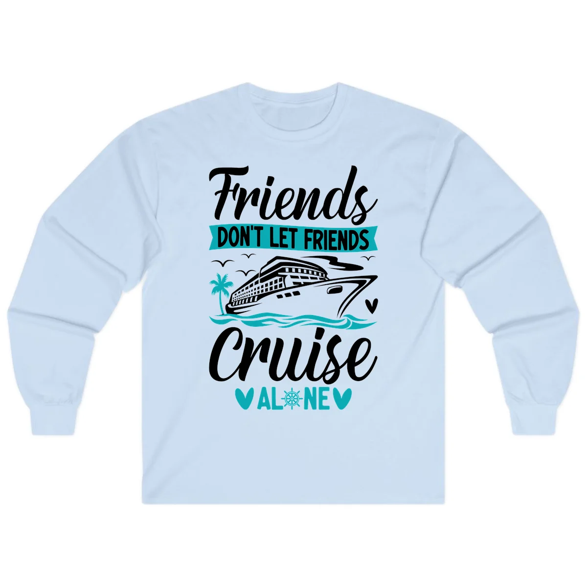 Friends Don't Let Friends Cruise Alone Long Sleeve in Light Blue