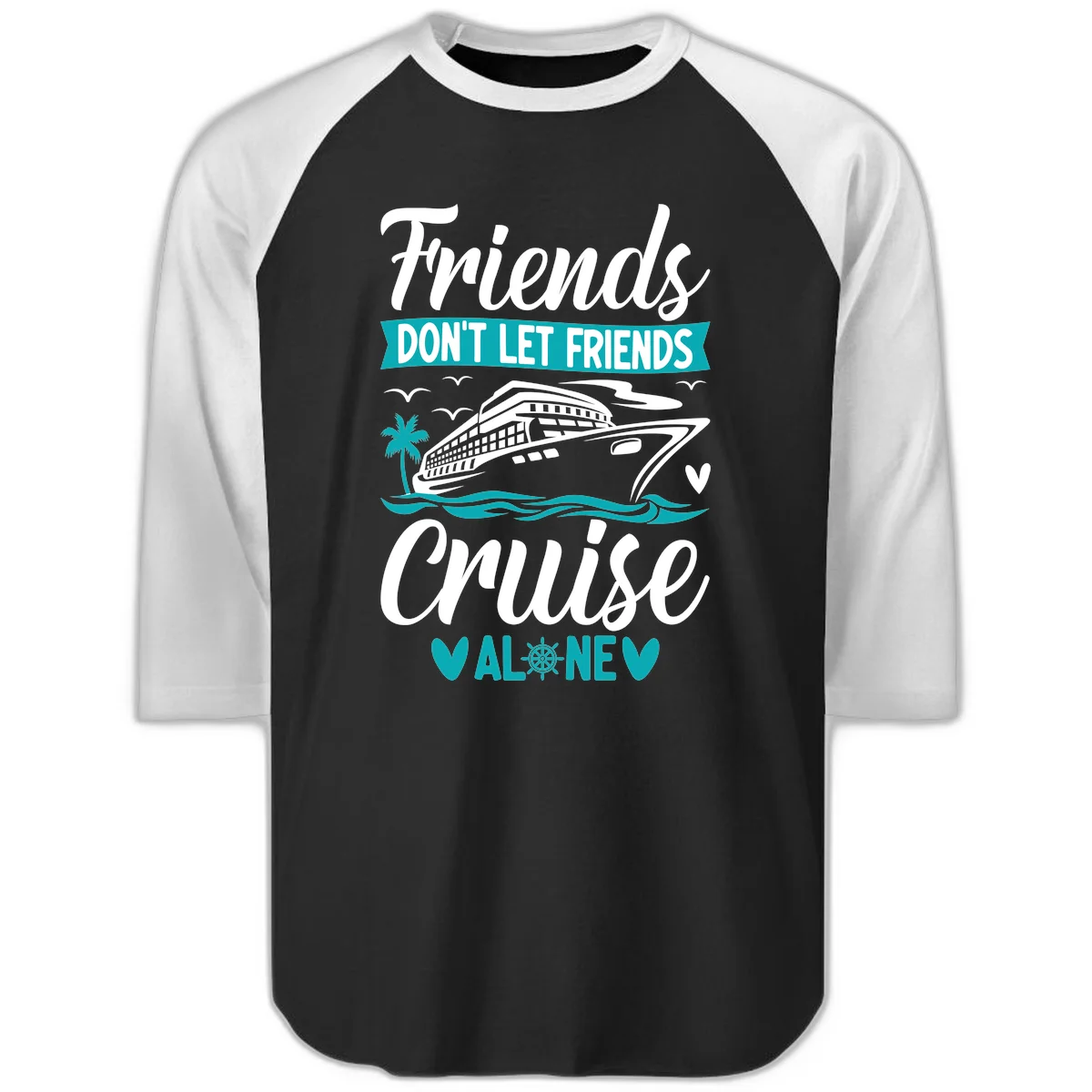 Friends Don't Let Friends Cruise Alone Raglan 3/4 in Black White
