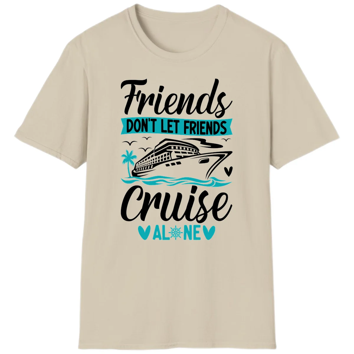 Friends Don't Let Friends Cruise Alone T-Shirt in Sand