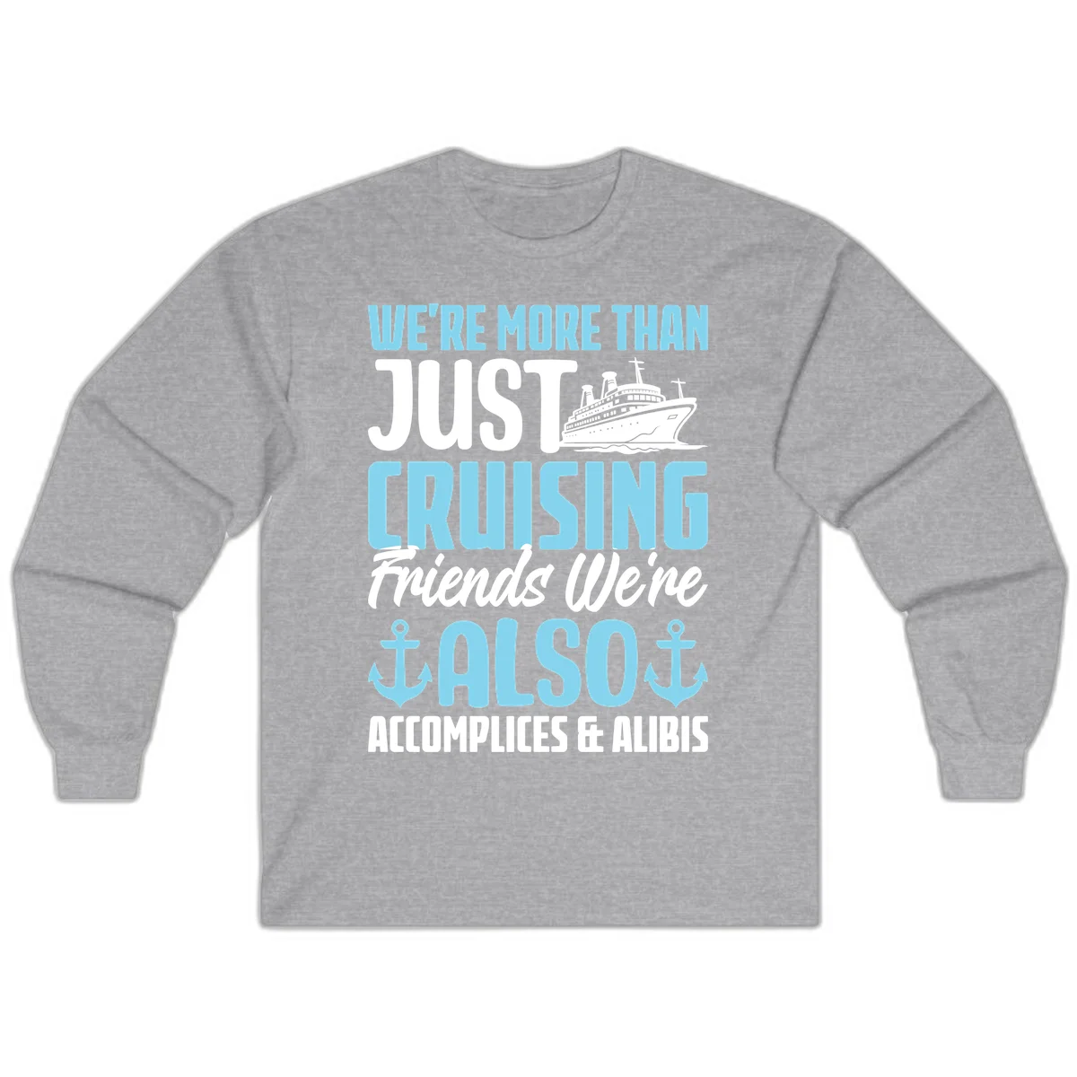 More Than Just Cruising Friends Also Accomplices Long Sleeve in Sport Grey