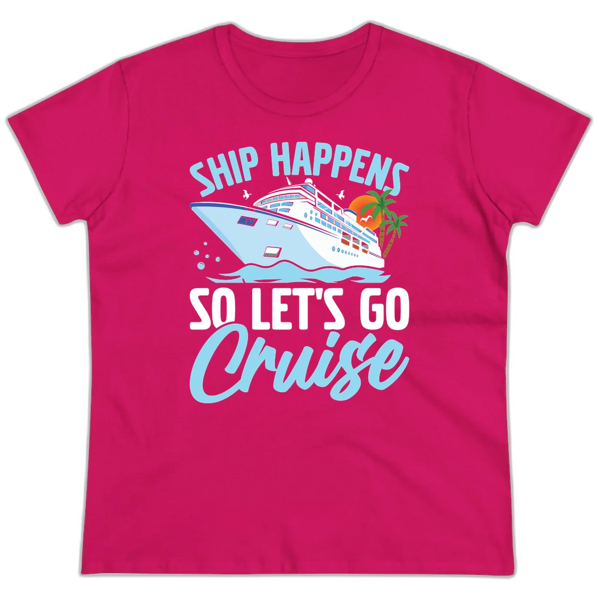 Ship Happens So Let's Go Cruise Ladies Tee in Heliconia