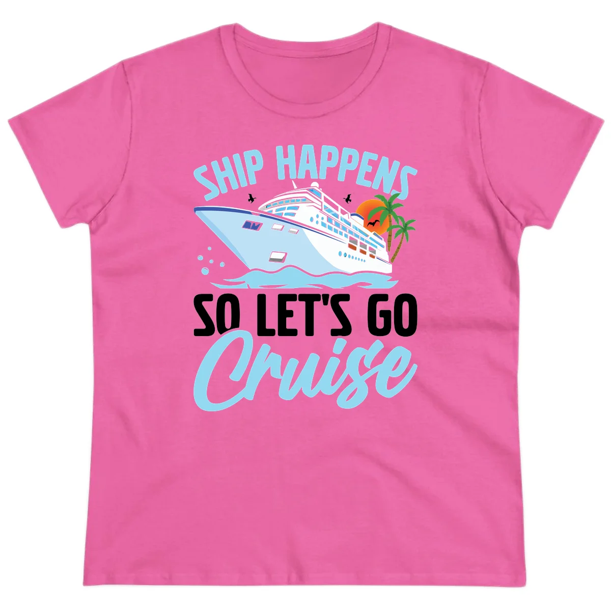 Ship Happens So Let's Go Cruise Ladies Tee in Azalea