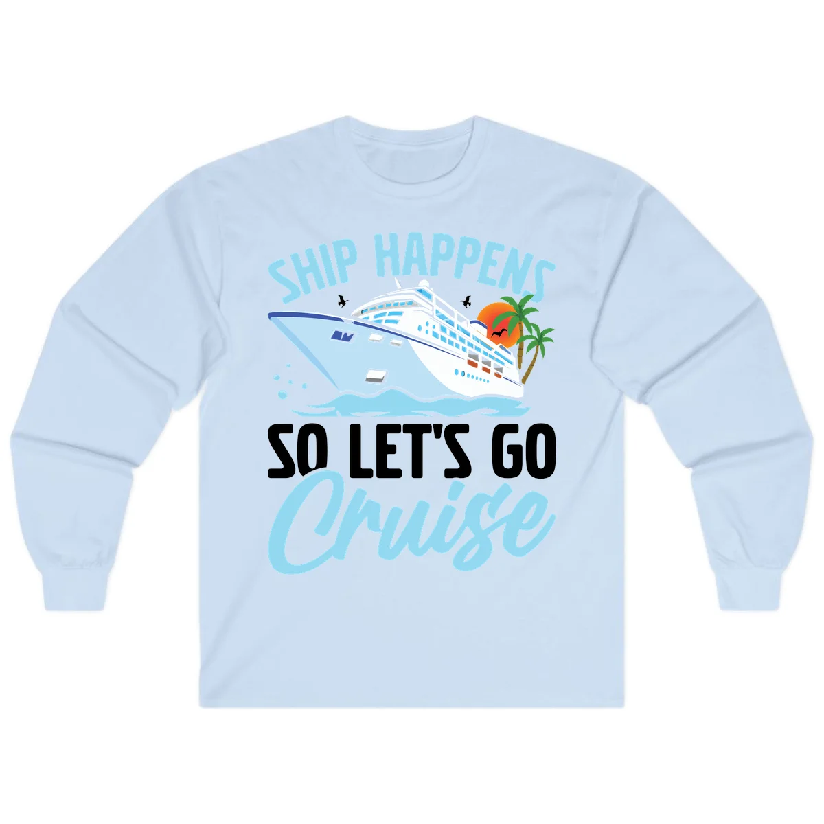 Ship Happens So Let's Go Cruise Long Sleeve in Light Blue