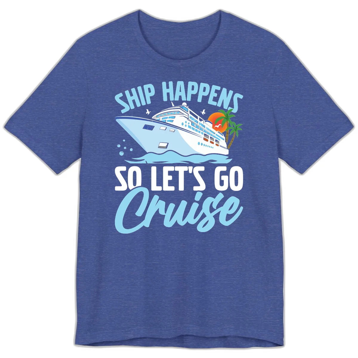 Ship Happens So Let's Go Cruise Premium T-Shirt in Heather True Royal