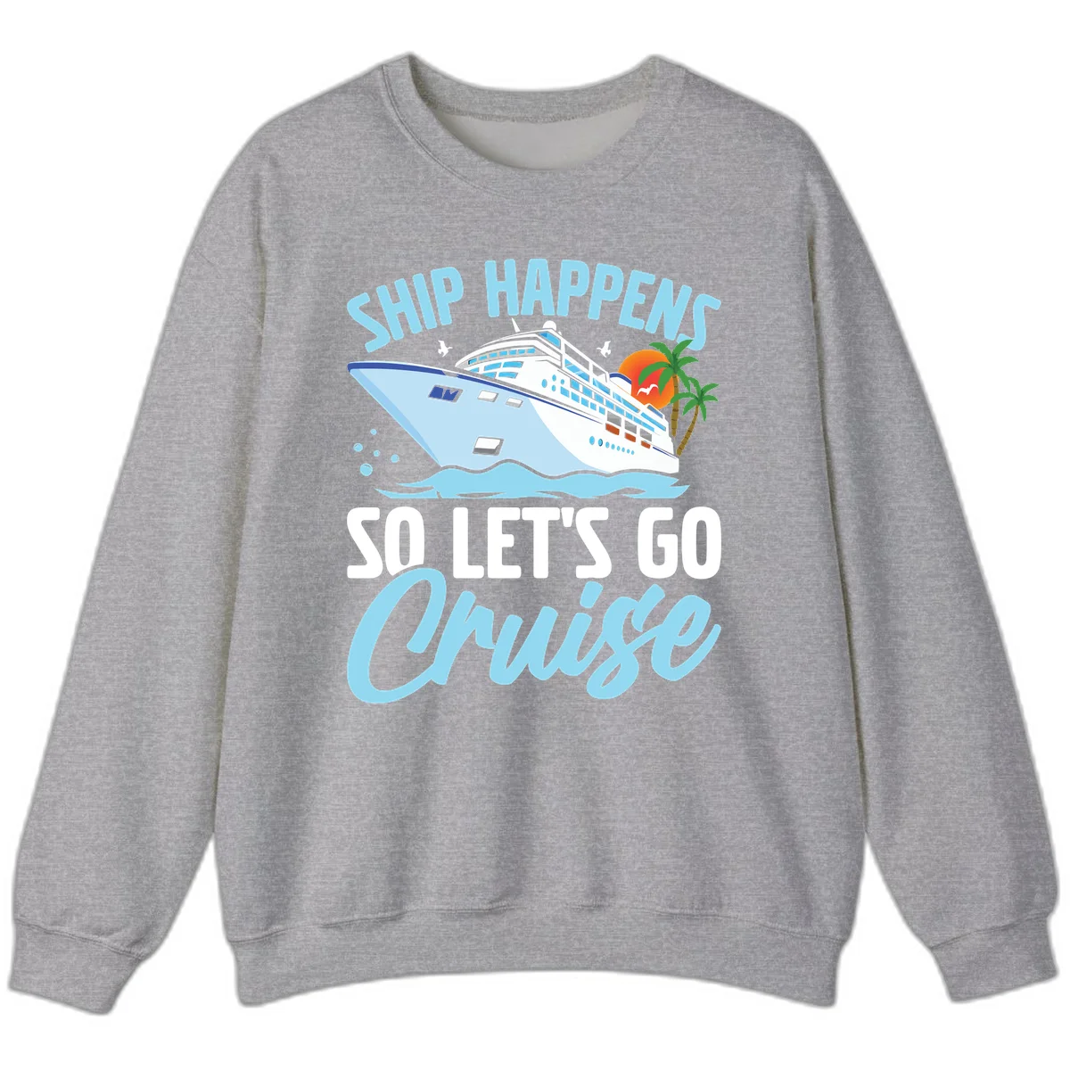 Ship Happens So Let's Go Cruise Sweatshirt in Sport Grey