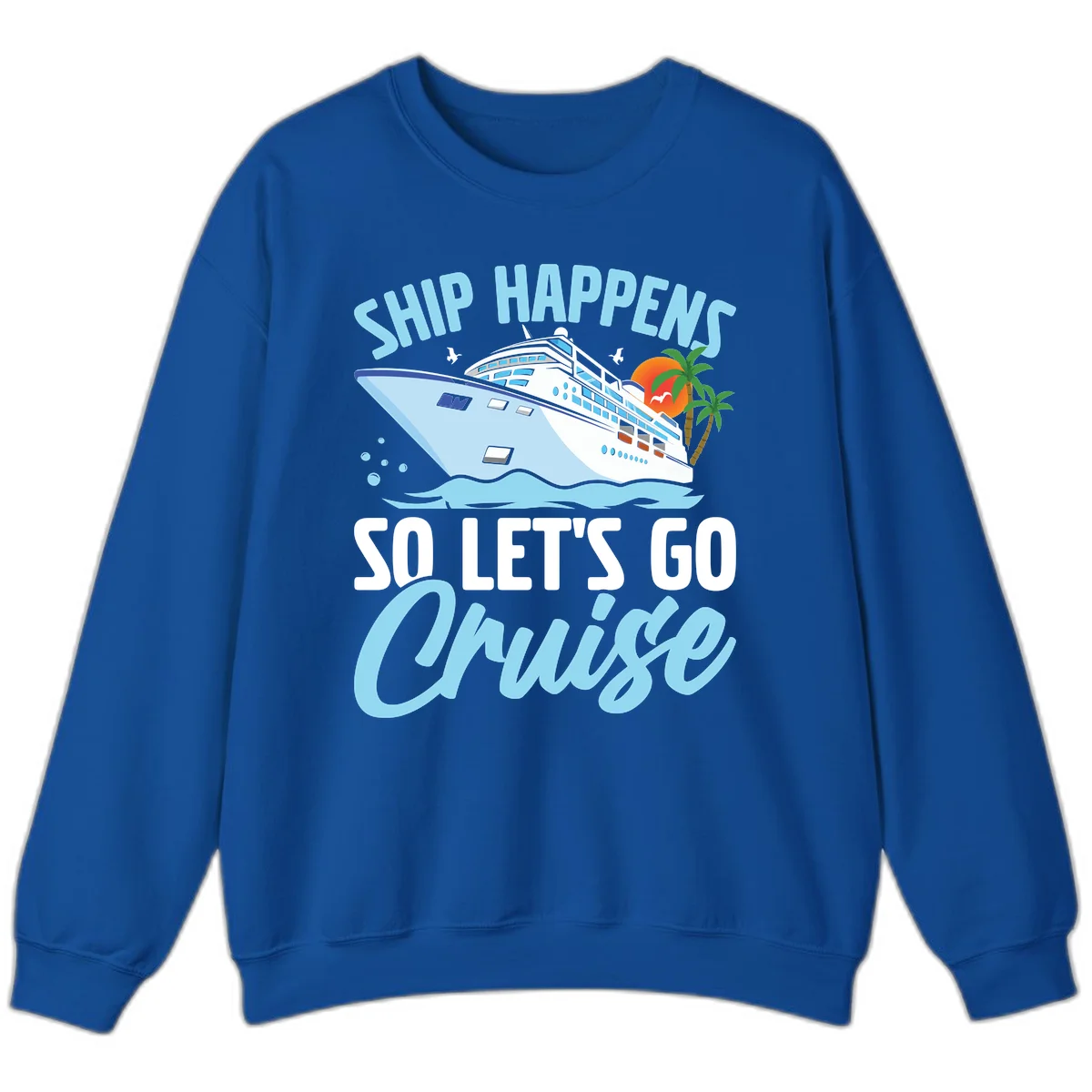 Ship Happens So Let's Go Cruise Sweatshirt in Royal