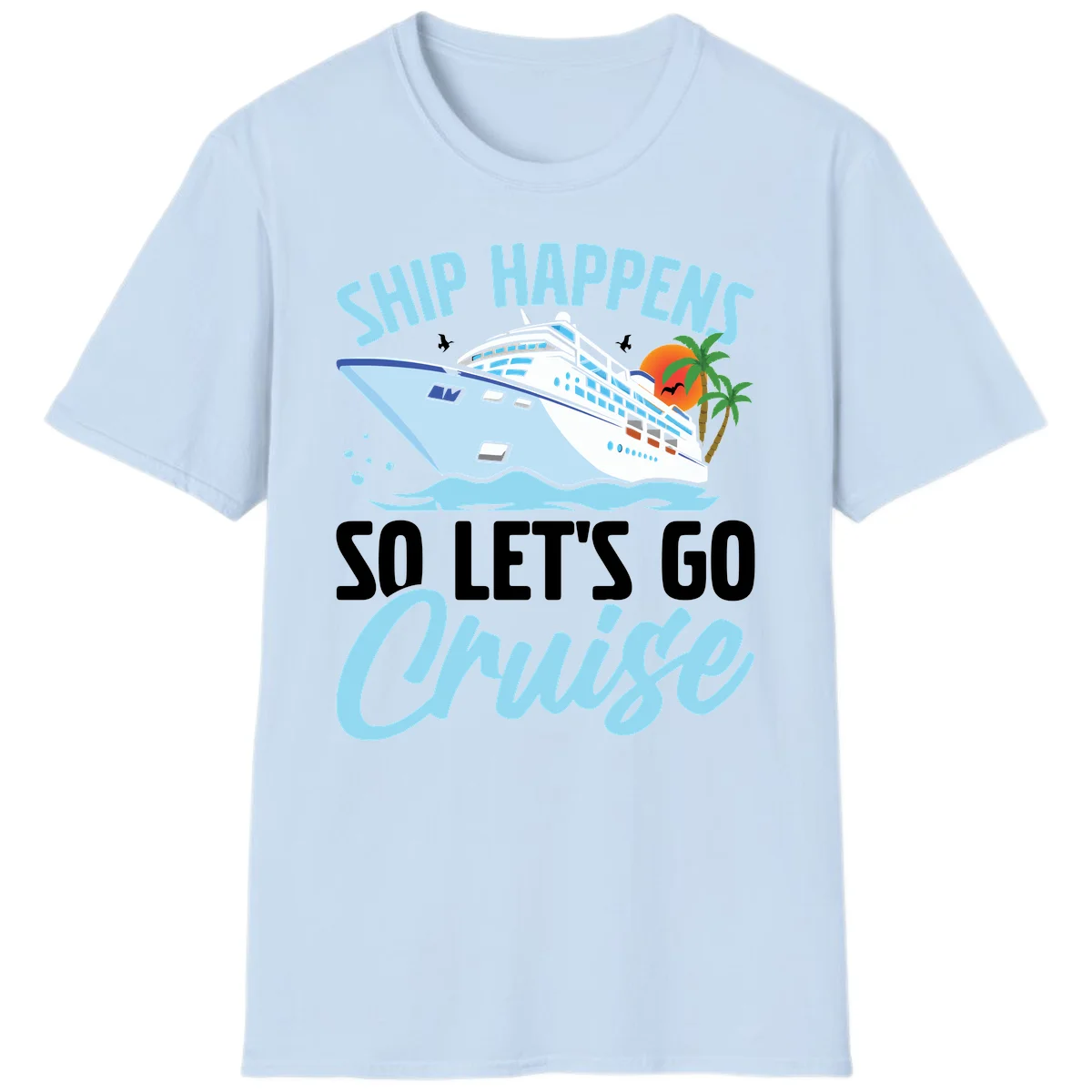 Ship Happens So Let's Go Cruise T-Shirt in Light Blue