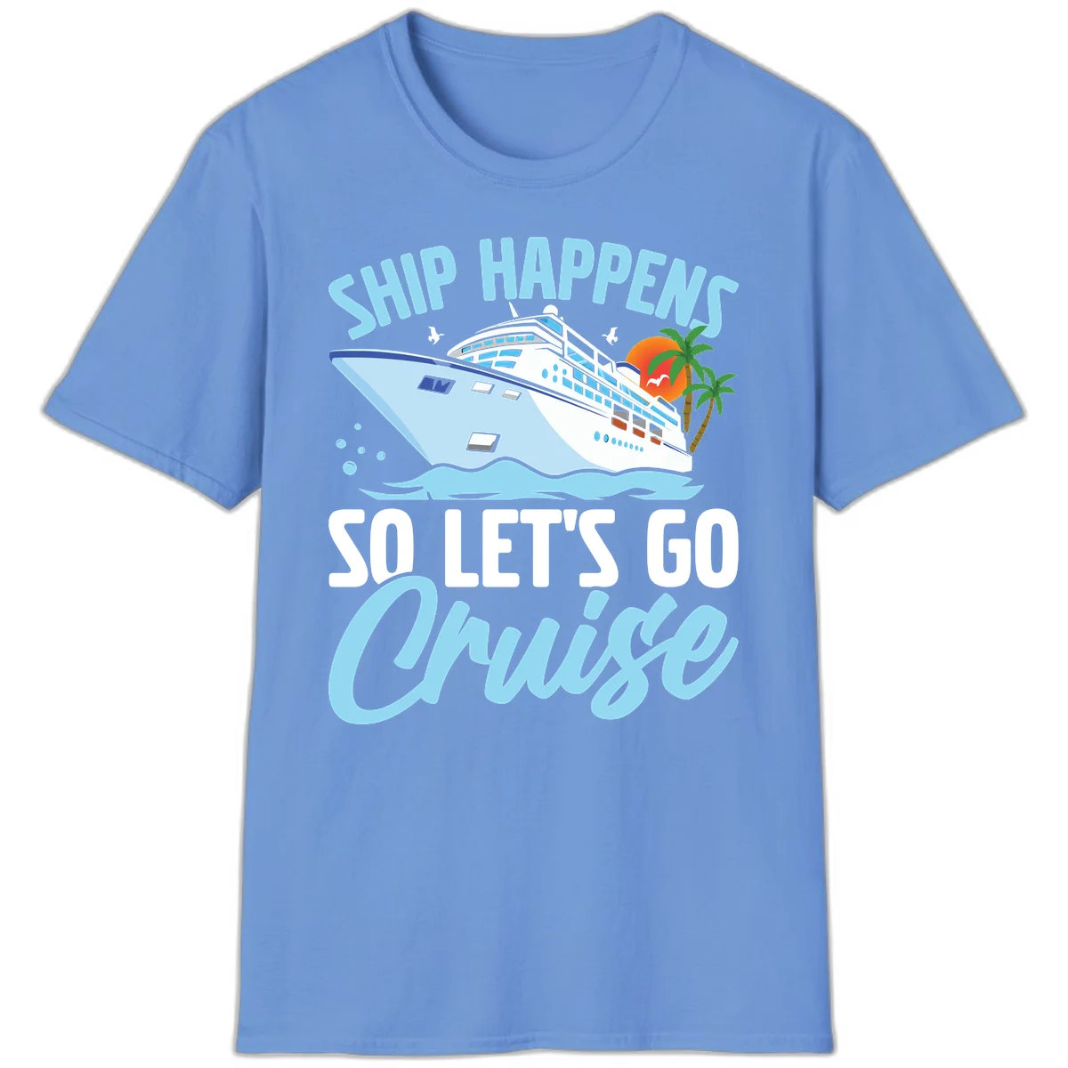 Ship Happens So Let's Go Cruise T-Shirt in Carolina Blue
