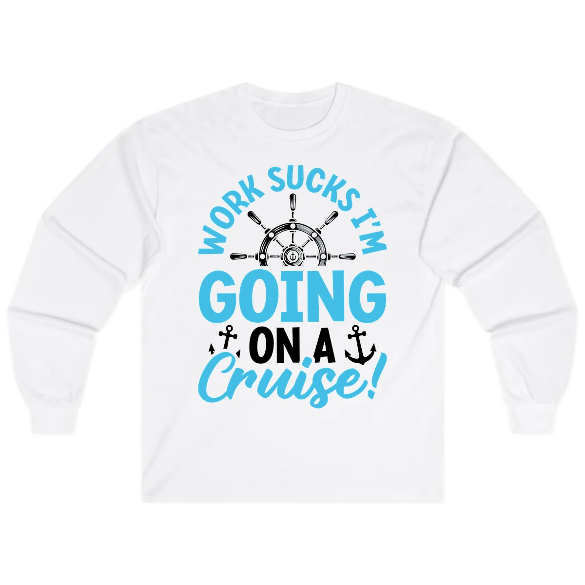 Work Sucks I'm Going On A Cruise Long Sleeve in White