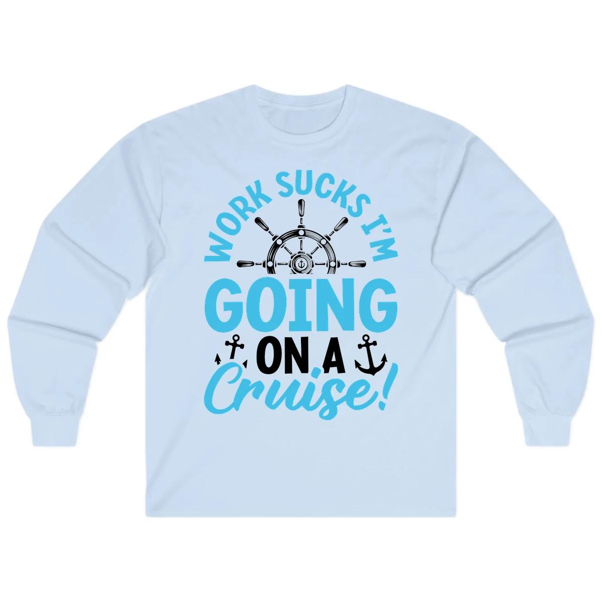 Work Sucks I'm Going On A Cruise Long Sleeve in Light Blue