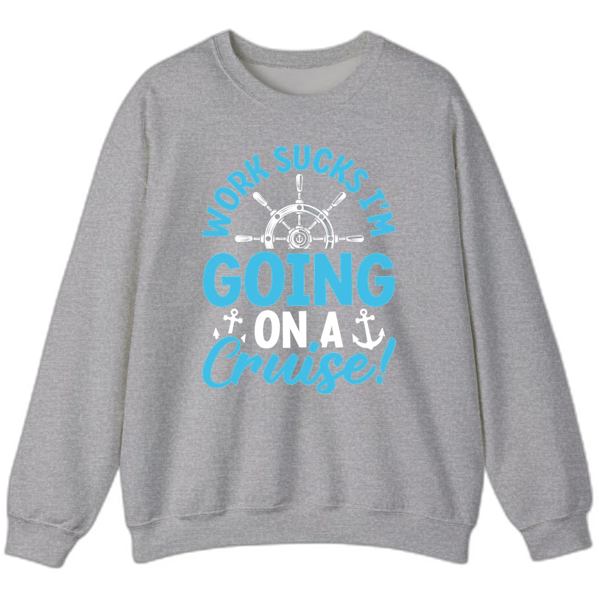 Work Sucks I'm Going On A Cruise Sweatshirt in Sport Grey