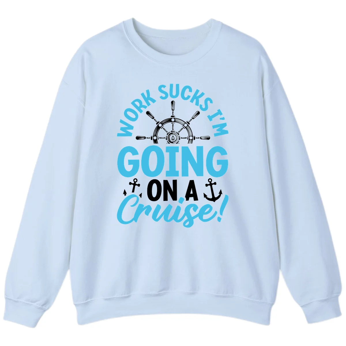 Work Sucks I'm Going On A Cruise Sweatshirt in Light Blue
