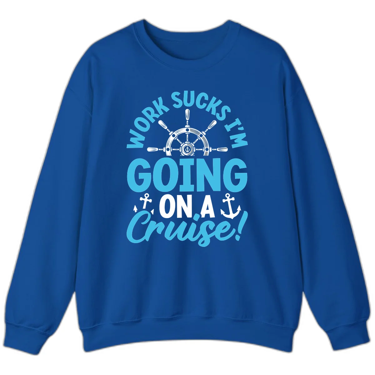 Work Sucks I'm Going On A Cruise Sweatshirt in Royal