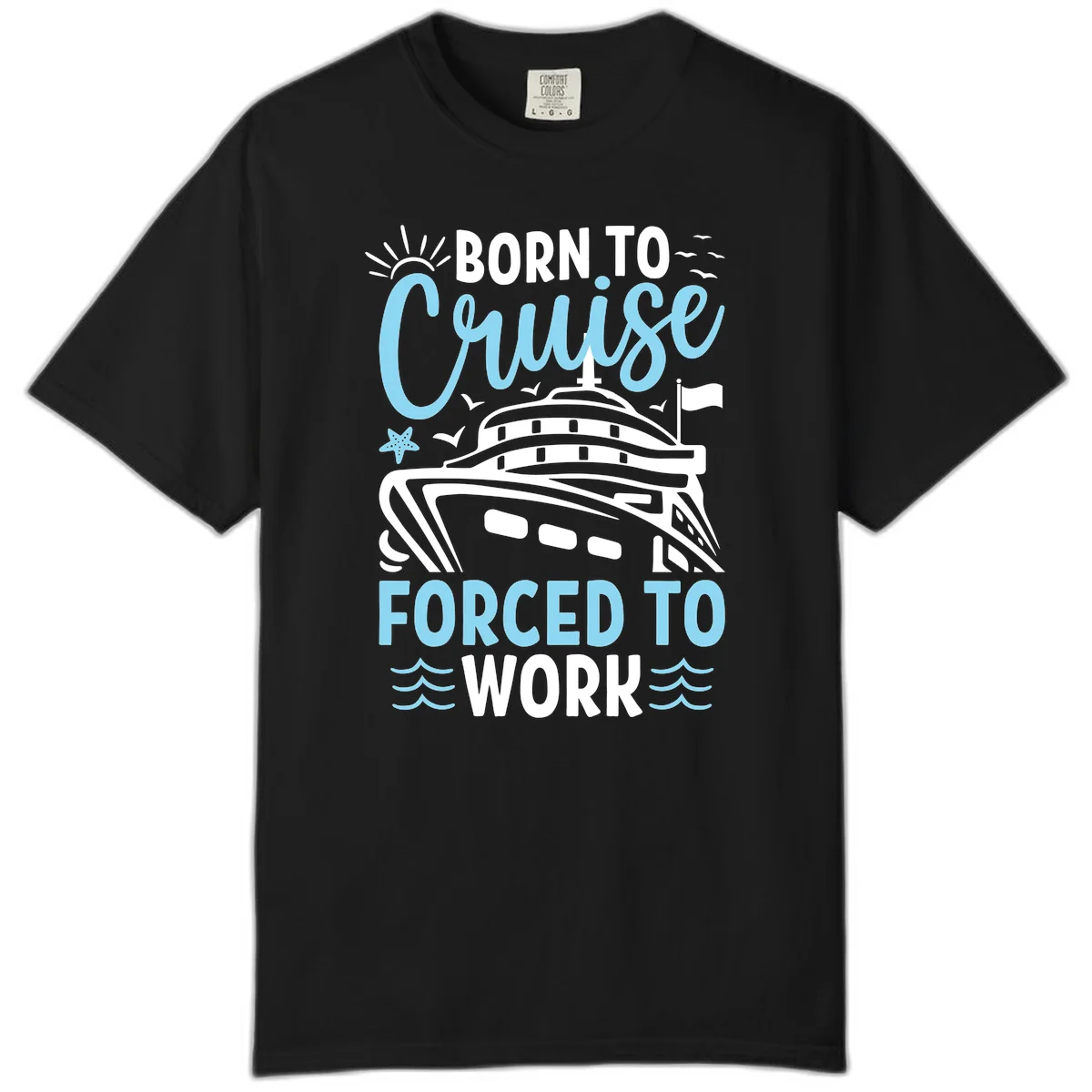 Born To Cruise Forced To Work Comfort Color in Black