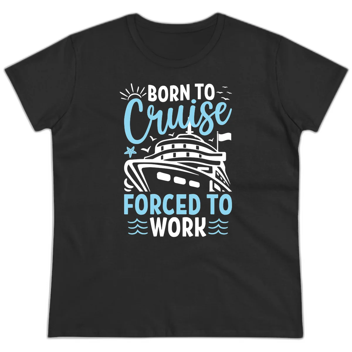 Born To Cruise Forced To Work Ladies Tee in Black