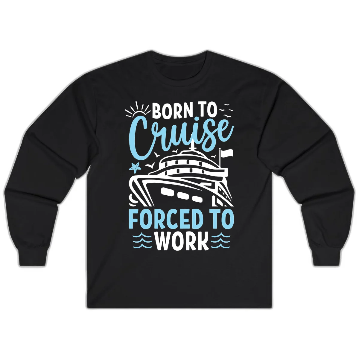 Born To Cruise Forced To Work Long Sleeve in Black