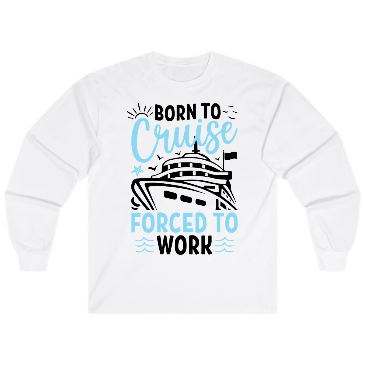 Born To Cruise Forced To Work Long Sleeve in White