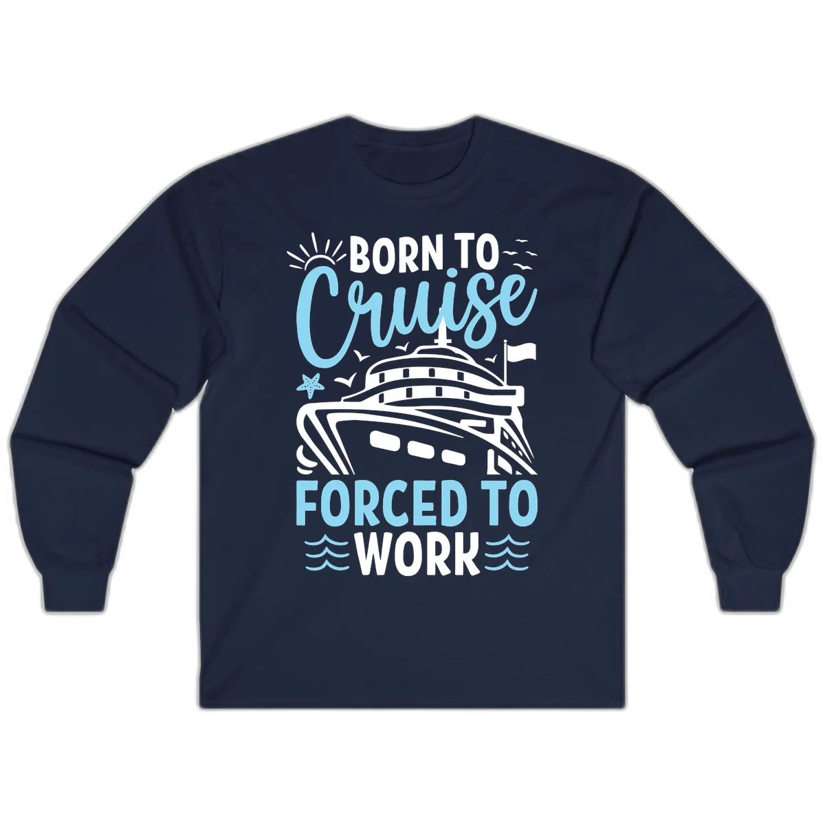 Born To Cruise Forced To Work Long Sleeve in Navy