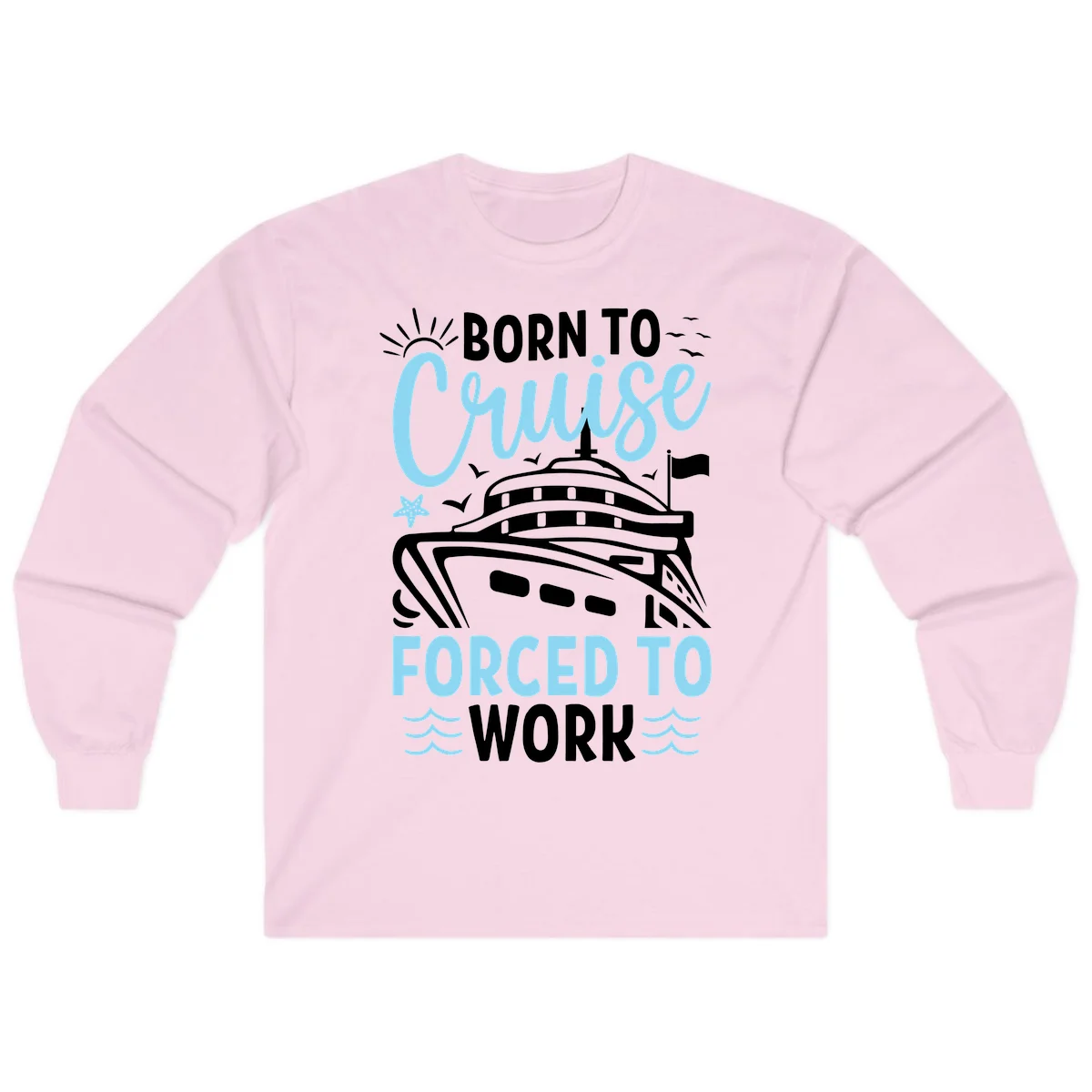 Born To Cruise Forced To Work Long Sleeve in Light Pink