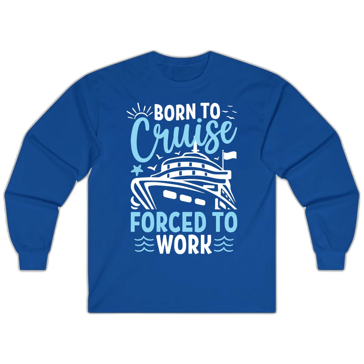 Born To Cruise Forced To Work Long Sleeve in Royal