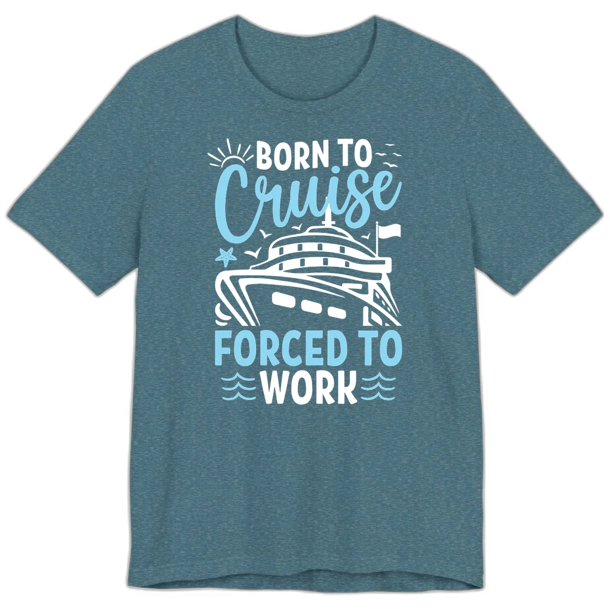 Born To Cruise Forced To Work Premium T-Shirt in Heather Deep Teal