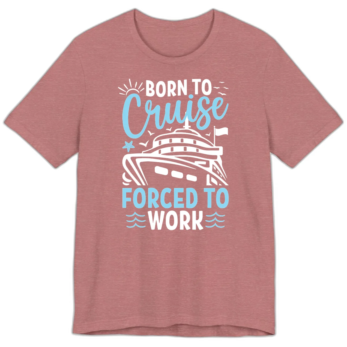 Born To Cruise Forced To Work Premium T-Shirt in Heather Mauve