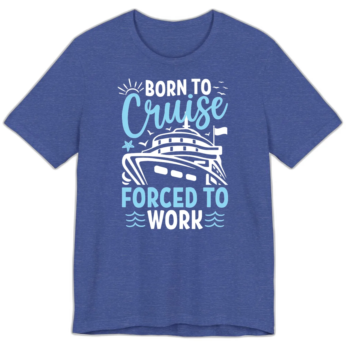 Born To Cruise Forced To Work Premium T-Shirt in Heather True Royal