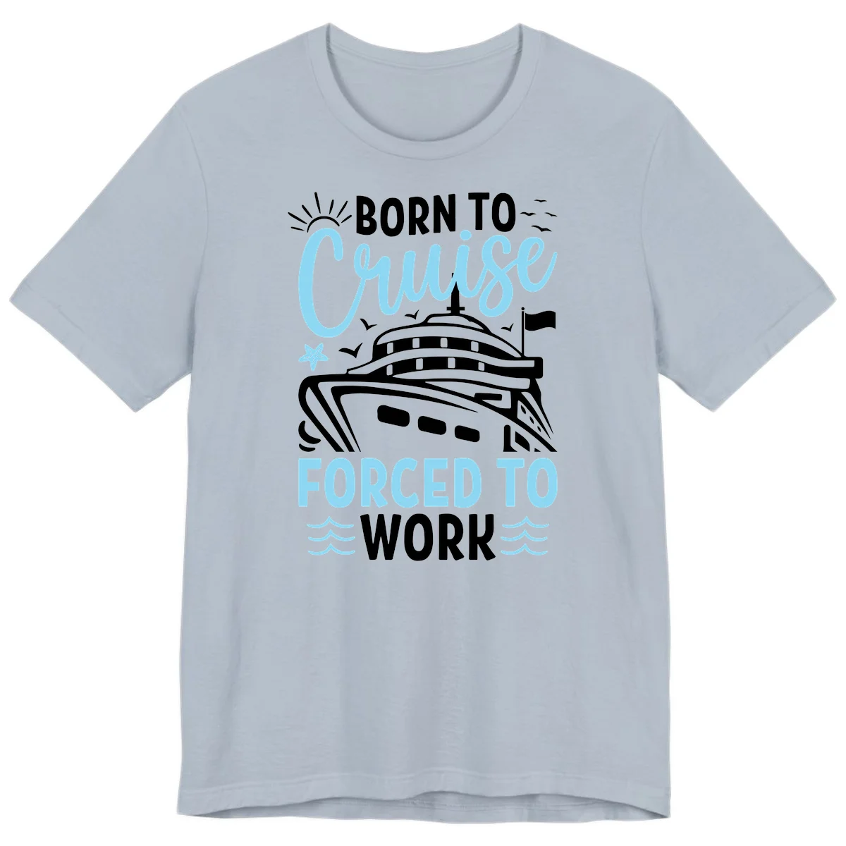 Born To Cruise Forced To Work Premium T-Shirt in Light Blue