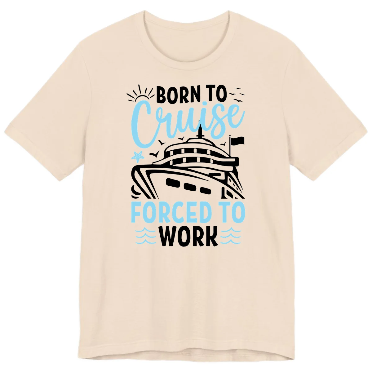 Born To Cruise Forced To Work Premium T-Shirt in Soft Cream