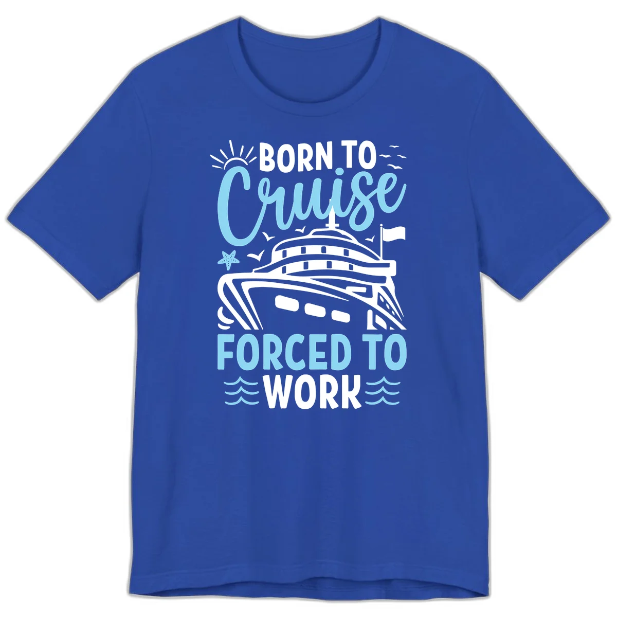 Born To Cruise Forced To Work Premium T-Shirt in True Royal