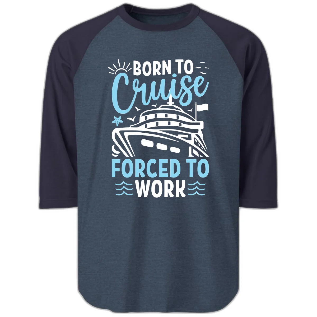 Born To Cruise Forced To Work Raglan 3/4 in Heather Denim Navy