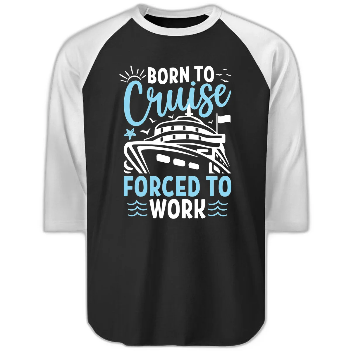 Born To Cruise Forced To Work Raglan 3/4 in Black White