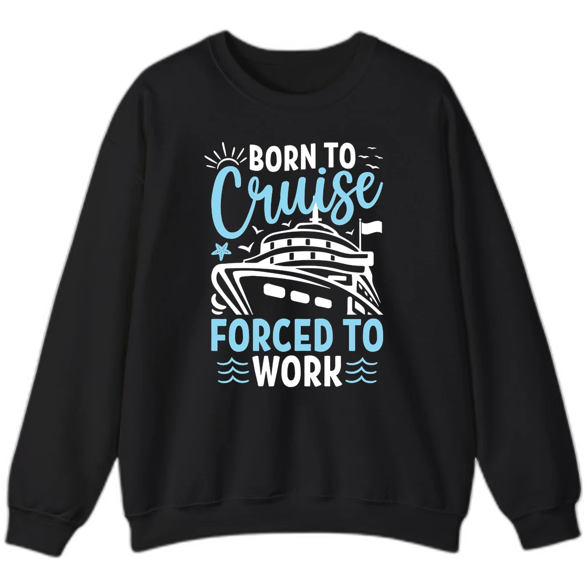 Born To Cruise Forced To Work Sweatshirt in Black