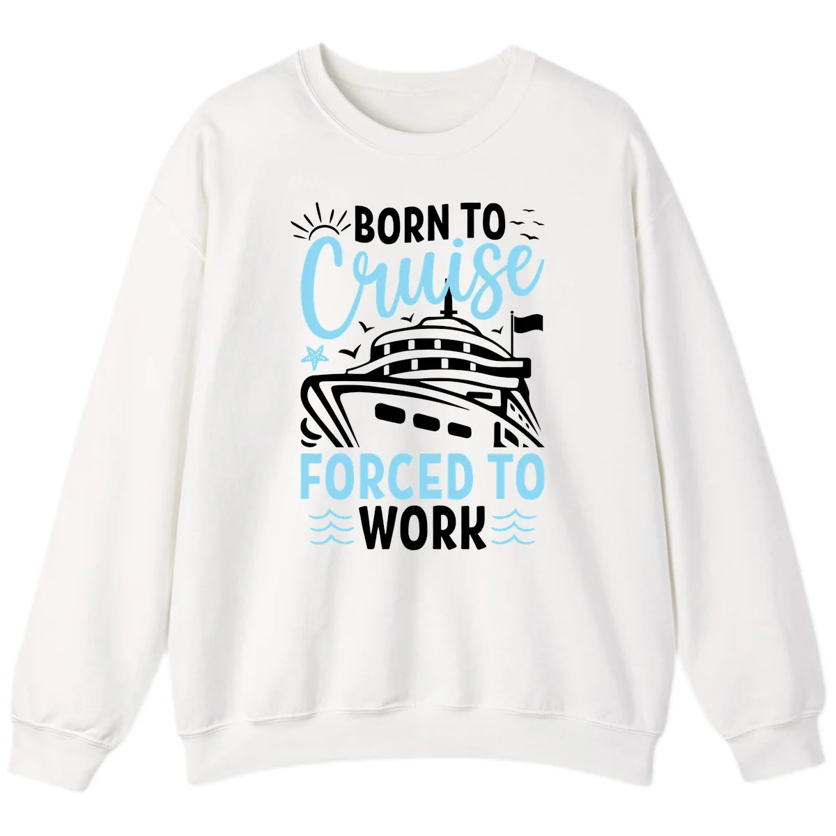 Born To Cruise Forced To Work Sweatshirt in White