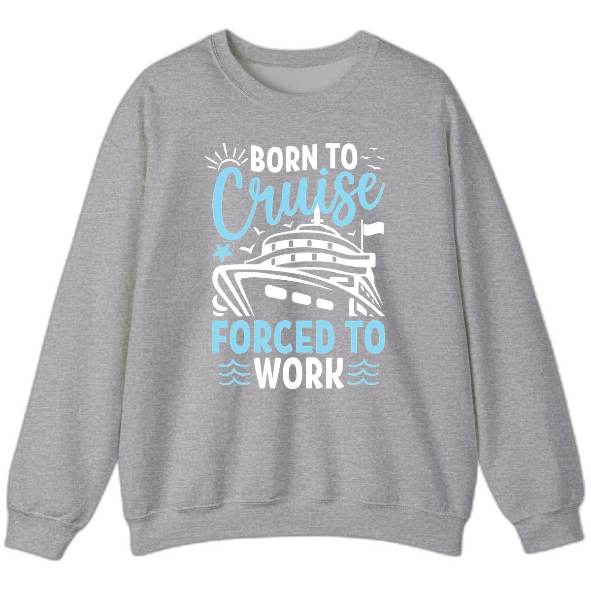 Born To Cruise Forced To Work Sweatshirt in Sport Grey