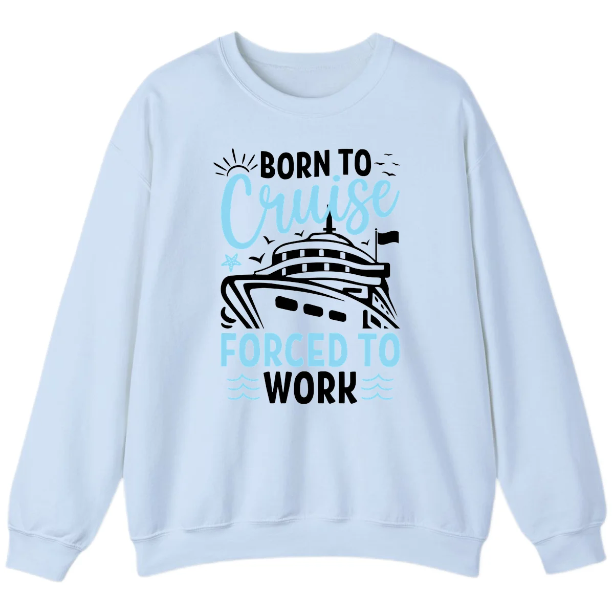 Born To Cruise Forced To Work Sweatshirt in Light Blue